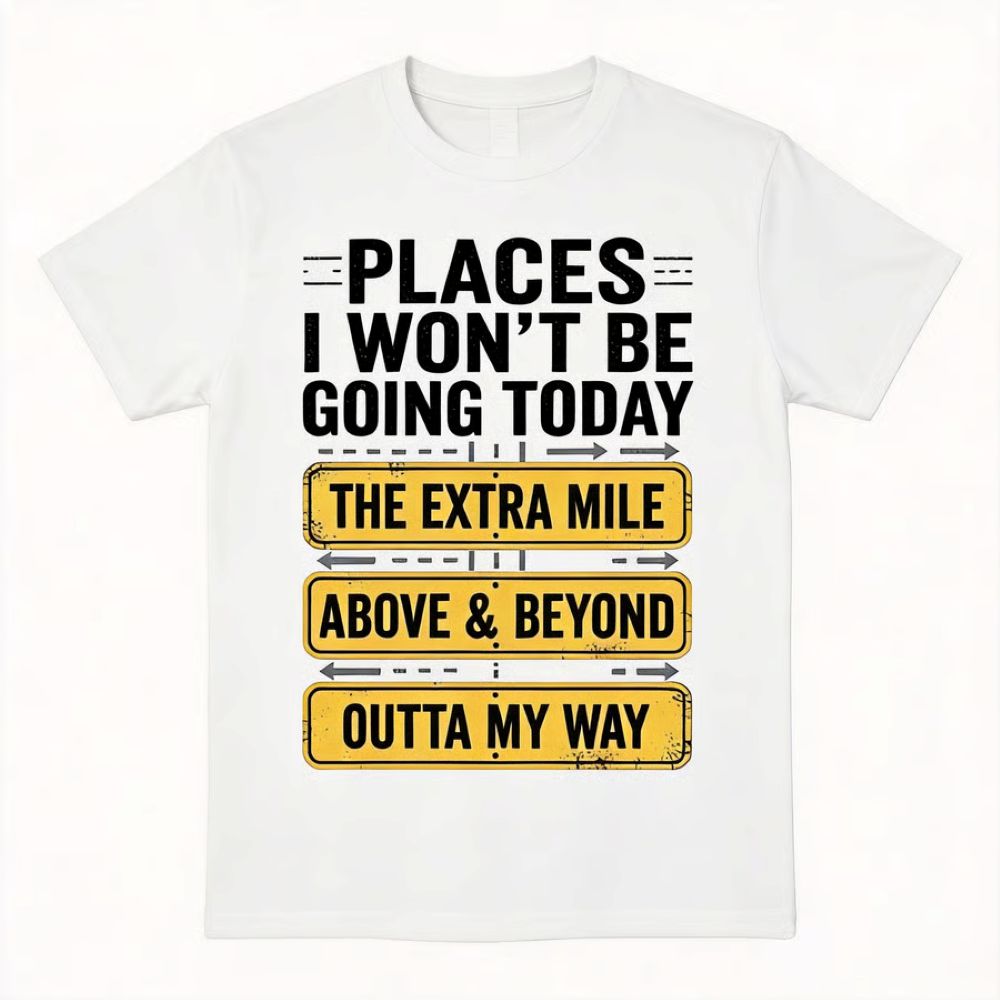 Places I Won't Be Going Today Funny Sarcastic Quote T-Shirt