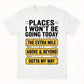 Places I Won't Be Going Today Funny Sarcastic Quote T-Shirt