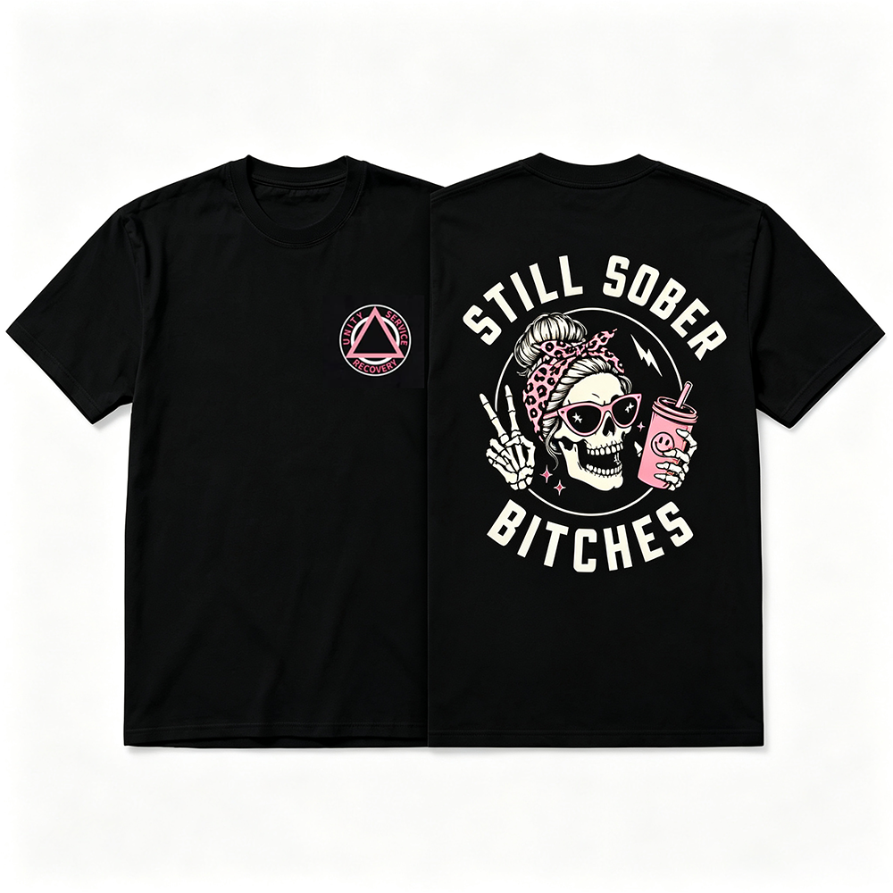 Still Sober Bi*ches - Funny Shirt For Badass Sober Women