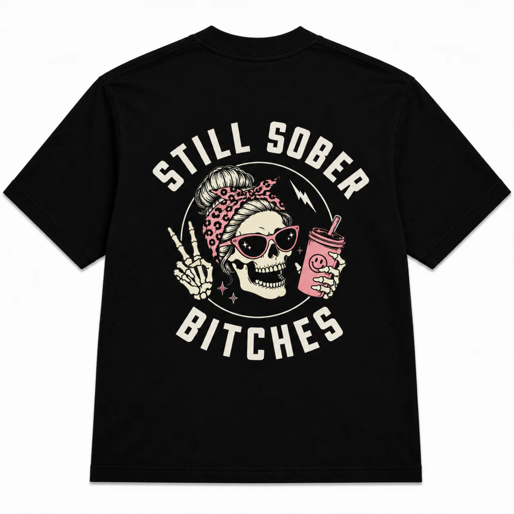 Still Sober Bi*ches - Funny Shirt For Badass Sober Women