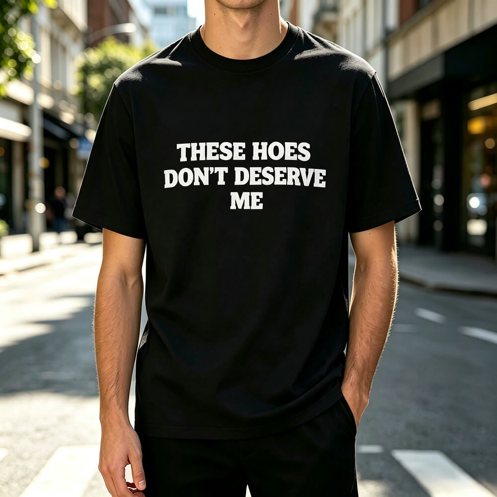 These Hoes Don't Deserve Me T-Shirt