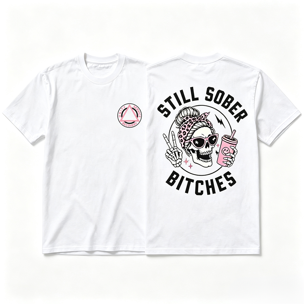 Still Sober Bi*ches - Funny Shirt For Badass Sober Women