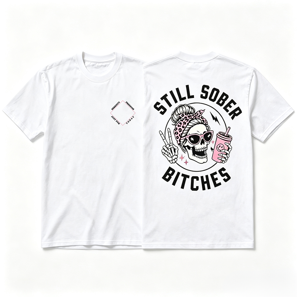 Still Sober Bi*ches - Funny Shirt For Badass Sober Women