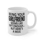 Being Your Girlfriend - Funny Ceramic Coffee Mug