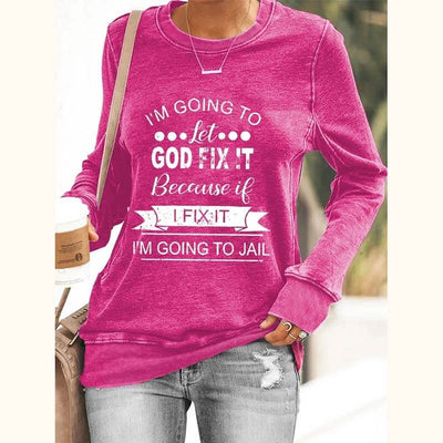 Women's I’m Going To Let God Fix It Because If I Fix It I’m Going To Jail Casual Sweatshirt